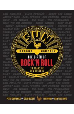 The Birth of Rock 'n' Roll: The Illustrated Story of Sun Records and the 70 Recordings That Changed the World - Peter Guralnick