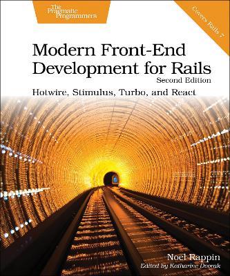 Modern Front-End Development for Rails, Second Edition: Hotwire, Stimulus, Turbo, and React - Noel Rappin