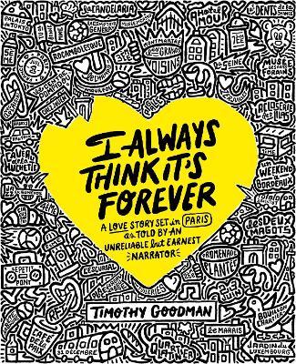 I Always Think It's Forever: A Love Story Set in Paris as Told by an Unreliable But Earnest Narrator - Timothy Goodman
