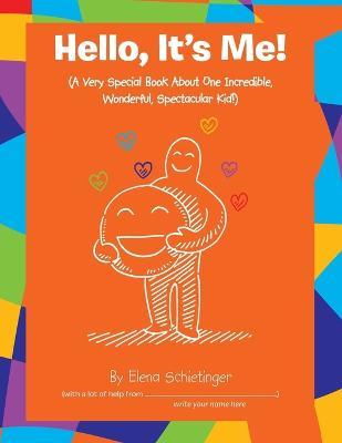 Hello, It's Me!: (A Very Special Book About One Incredible, Wonderful, Spectacular Kid!) - Elena Schietinger