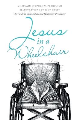 Jesus in a Wheelchair - Chaplain Stephen C. Petrovich