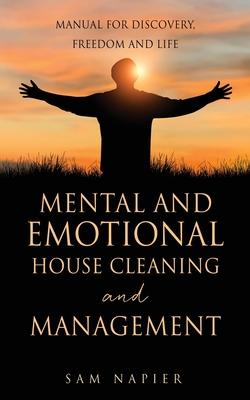 Mental and Emotional House Cleaning and Management: Manual for discovery, freedom and life - Sam Napier