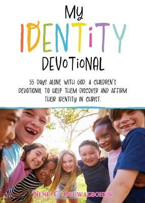 My Identity Devotional: 55 Days Alone with God. a Children's Devotional to Help Them Discover and Affirm Their Identity in Christ. - Nene C. Oluwagbohun