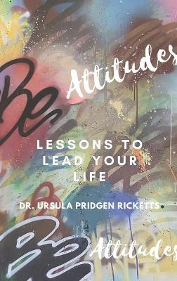 BE Attitudes: Lesson to lead your life - Ursula Pridgen Ricketts