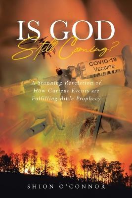 Is God Still Coming?: A Stunning Revelation of How Current Events are Fulfilling Bible Prophecy - Shion Oconnor
