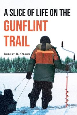 A Slice of Life on the Gunflint Trail - Robert R. Olson
