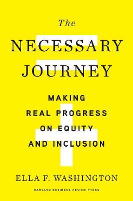The Necessary Journey: Making Real Progress on Equity and Inclusion - Ella F. Washington