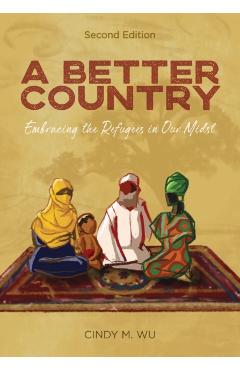 A Better Country (Second Edition): Embracing the Refugees in Our Midst - Cindy M. Wu
