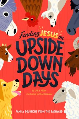 Finding Jesus on Upside Down Days: Family Devotions from the Barnyard - Jill Miller