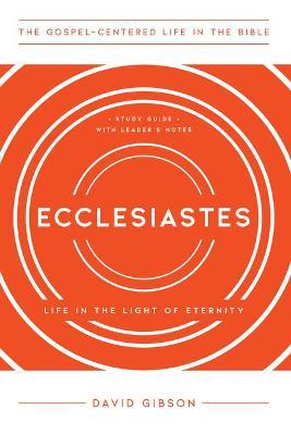 Ecclesiastes: Life in the Light of Eternity, Study Guide with Leader's Notes - David Gibson