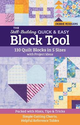 The Skill-Building Quick & Easy Block Tool: 110 Quilt Blocks in 5 Sizes with Project Ideas; Packed with Hints, Tips & Tricks; Simple Cutting Charts, H - Debbie Rodgers