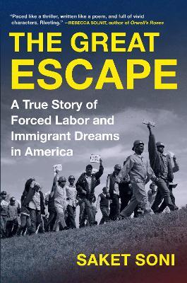 The Great Escape: A True Story of Forced Labor and Immigrant Dreams in America - Saket Soni