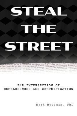 Steal the Street: The Intersection of Homelessness and Gentrification - Mark Mussman