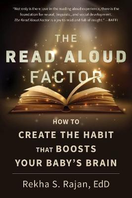 The Read Aloud Factor: How to Create the Habit That Boosts Your Baby's Brain - Rekha S. Rajan