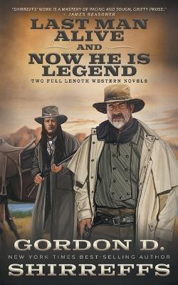 Last Man Alive and Now He Is Legend: Two Full Length Western Novels - Gordon D. Shirreffs