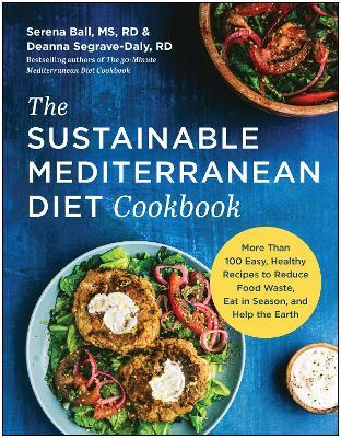 The Sustainable Mediterranean Diet Cookbook: More Than 100 Easy, Healthy Recipes to Reduce Food Waste, Eat in Season, and Help the Earth - Serena Ball