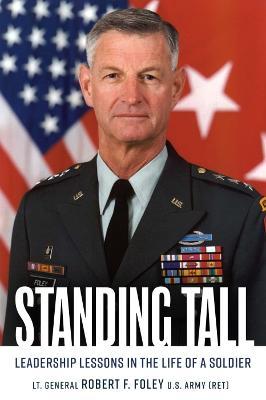 Standing Tall: Leadership Lessons in the Life of a Soldier - Robert F. Foley