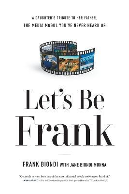 Let's Be Frank: A Daughter's Tribute to Her Father, The Media Mogul You've Never Heard of - Frank Biondi