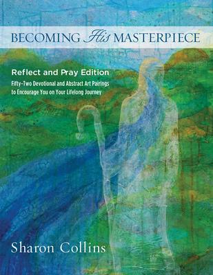 Becoming His Masterpiece: Reflect and Pray Edition - Sharon Collins