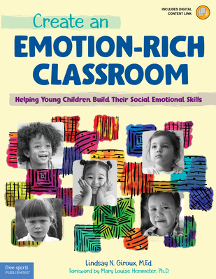 Create an Emotion-Rich Classroom: Helping Young Children Build Their Social Emotional Skills - Lindsay N. Giroux