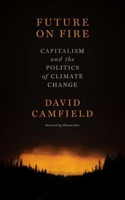 Future on Fire: Capitalism and the Politics of Climate Change - David Camfield
