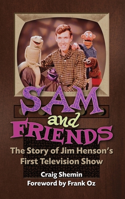 Sam and Friends - The Story of Jim Henson's First Television Show (hardback) - Craig Shemin