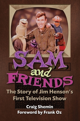 Sam and Friends - The Story of Jim Henson's First Television Show - Craig Shemin