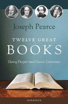 Twelve Great Books: Going Deeper Into Classic Literature - Joseph Pearce