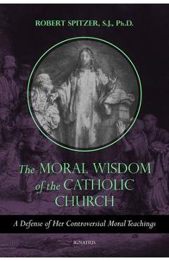 Coperta cărții 'The Moral Wisdom of the Catholic Church: A Defense of Her Controversial Moral Teachings - Robert Spitzer'