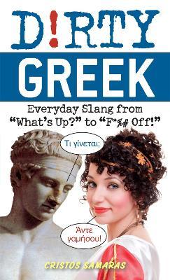 Dirty Greek: Everyday Slang from What's Up? to F*%# Off! - Cristos Samaras