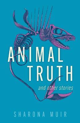 Animal Truth and Other Stories - Sharona Muir