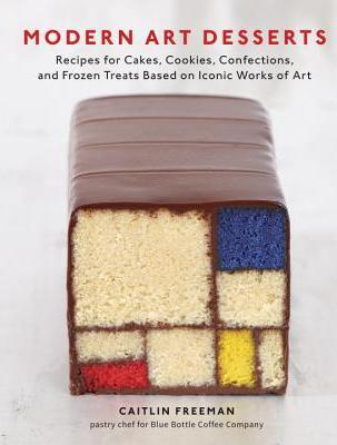 Modern Art Desserts: Recipes for Cakes, Cookies, Confections, and Frozen Treats Based on Iconic Works of Art [A Baking Book] - Caitlin Freeman