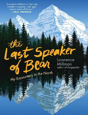 The Last Speaker of Bear: My Encounters in the North - Lawrence Millman