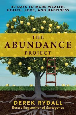 The Abundance Project: 40 Days to More Wealth, Health, Love, and Happiness - Derek Rydall