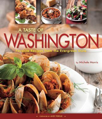 A Taste of Washington: Favorite Recipes from the Evergreen State - Michele Morris
