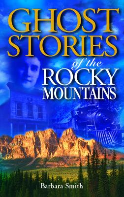 Ghost Stories of the Rocky Mountains - Barbara Smith