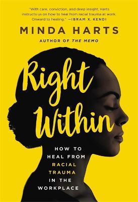 Right Within: How to Heal from Racial Trauma in the Workplace - Minda Harts