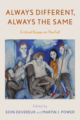 Always Different, Always the Same: Critical Essays on the Fall - Eoin Devereux