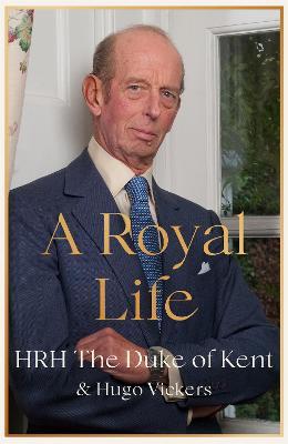 A Royal Life - Hrh The Duke Of Kent