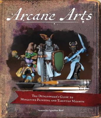 Arcane Arts: The Dungeoneer's Guide to Miniature Painting and Tabletop Mayhem - Noxweiler Berf