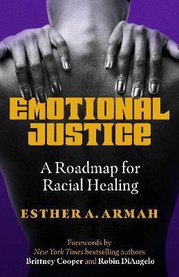 Emotional Justice: A Roadmap for Racial Healing - Esther A. Armah