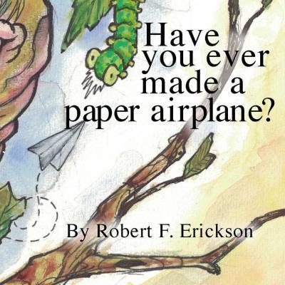 Have you ever made a paper airplane? - Robert F. Erickson Iv