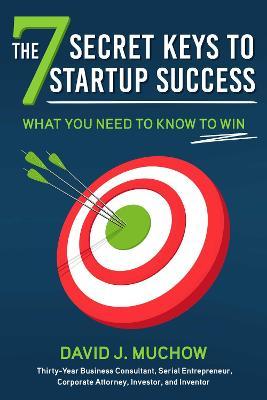 The 7 Secret Keys to Startup Success: What You Need to Know to Win - David J. Muchow