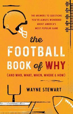 The Football Book of Why (and Who, What, When, Where, and How): The Answers to Questions You've Always Wondered about America's Most Popular Game - Wayne Stewart