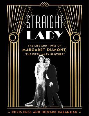 Straight Lady: The Life and Times of Margaret Dumont, the Fifth Marx Brother - Chris Enss
