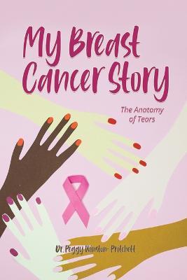 My Breast Cancer Story: The Anatomy of Tears - Peggy Winston-pritchett