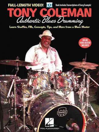 Tony Coleman - Authentic Blues Drumming: Learn Shuffles, Fills, Concepts, Tips and More from a Blues Master - Tony Coleman