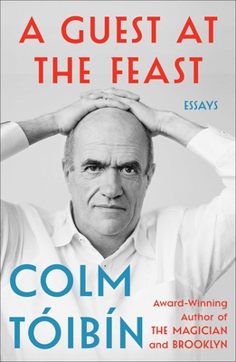 A Guest at the Feast: Essays - Colm Toibin
