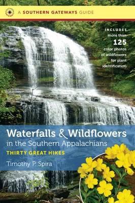 Waterfalls and Wildflowers in the Southern Appalachians: Thirty Great Hikes - Timothy P. Spira