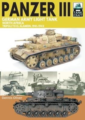 Panzer III, German Army Light Tank: North Africa, Tripoli to El Alamein 1941-1942 - Dennis Oliver